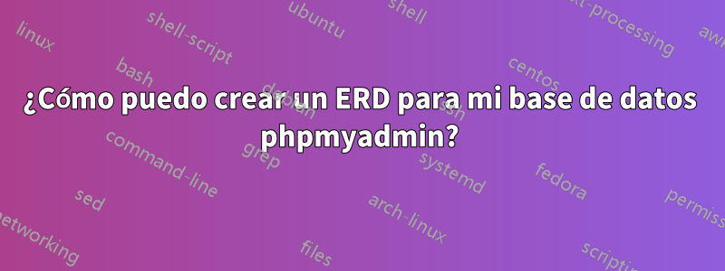 ¿Cómo puedo crear un ERD para mi base de datos phpmyadmin?