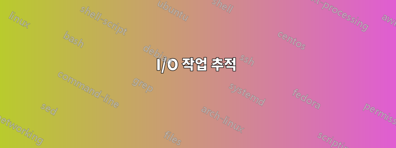 I/O 작업 추적