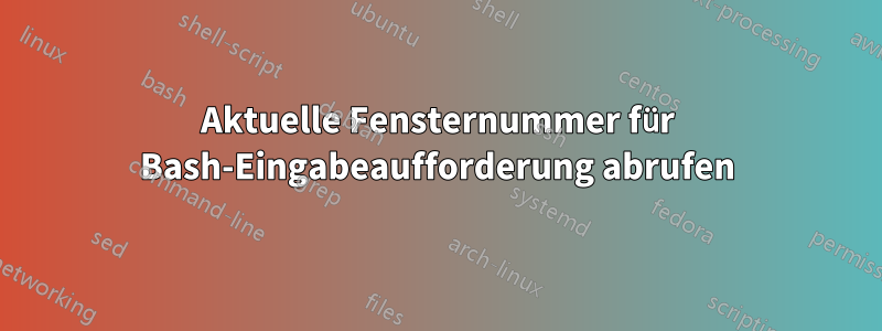 Aktuelle Fensternummer für Bash-Eingabeaufforderung abrufen