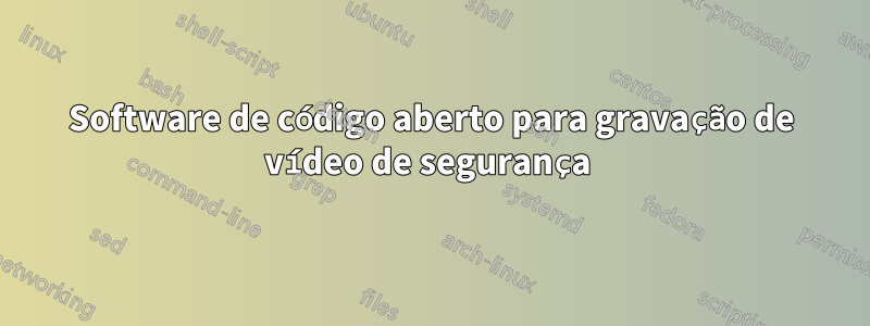 Software de código aberto para gravação de vídeo de segurança 