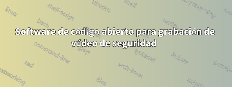 Software de código abierto para grabación de vídeo de seguridad 