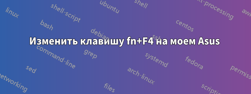 Изменить клавишу fn+F4 на моем Asus