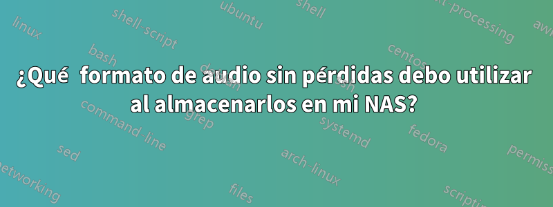 ¿Qué formato de audio sin pérdidas debo utilizar al almacenarlos en mi NAS?