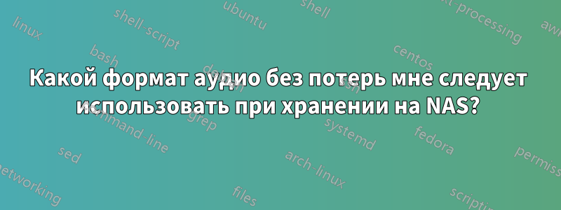 Какой формат аудио без потерь мне следует использовать при хранении на NAS?