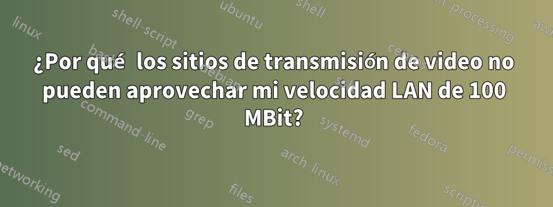 ¿Por qué los sitios de transmisión de video no pueden aprovechar mi velocidad LAN de 100 MBit?