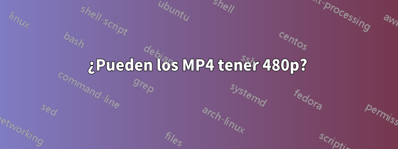 ¿Pueden los MP4 tener 480p?