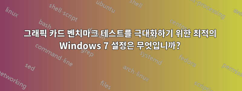 그래픽 카드 벤치마크 테스트를 극대화하기 위한 최적의 Windows 7 설정은 무엇입니까?