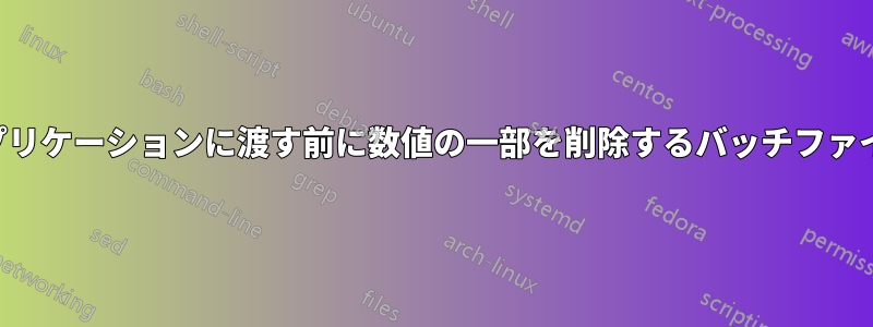 アプリケーションに渡す前に数値の一部を削除するバッチファイル