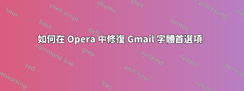 如何在 Opera 中修復 Gmail 字體首選項 