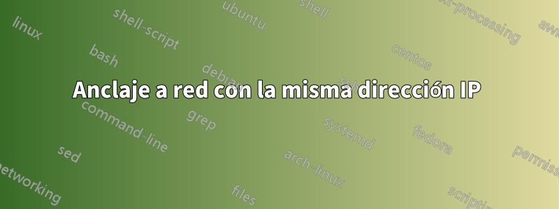 Anclaje a red con la misma dirección IP