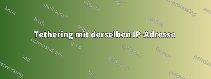 Tethering mit derselben IP-Adresse