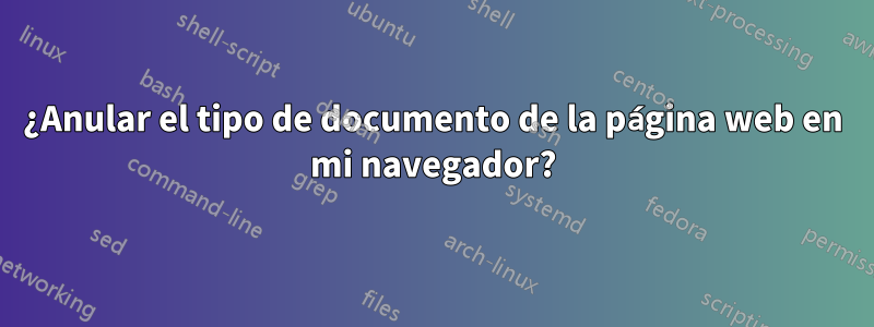 ¿Anular el tipo de documento de la página web en mi navegador?