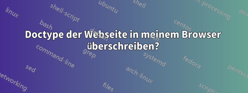 Doctype der Webseite in meinem Browser überschreiben?