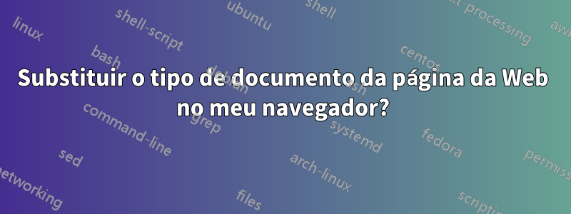 Substituir o tipo de documento da página da Web no meu navegador?