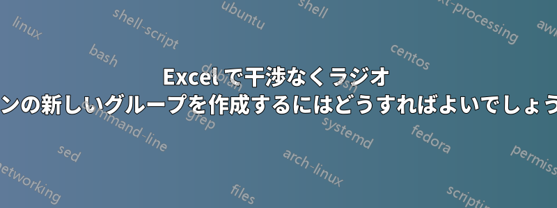 Excel で干渉なくラジオ ボタンの新しいグループを作成するにはどうすればよいでしょうか?