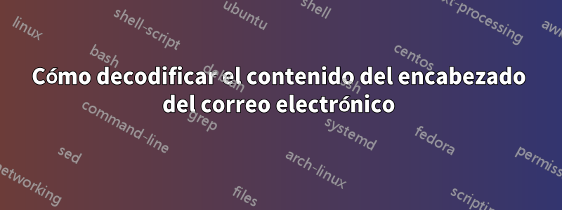 Cómo decodificar el contenido del encabezado del correo electrónico