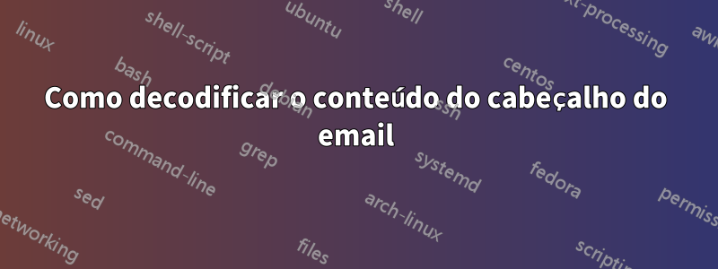 Como decodificar o conteúdo do cabeçalho do email