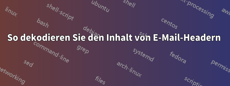 So dekodieren Sie den Inhalt von E-Mail-Headern