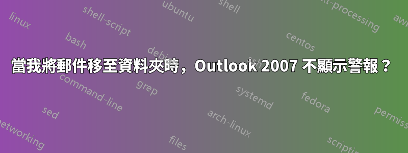 當我將郵件移至資料夾時，Outlook 2007 不顯示警報？