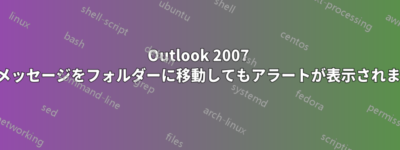 Outlook 2007 では、メッセージをフォルダーに移動してもアラートが表示されません。