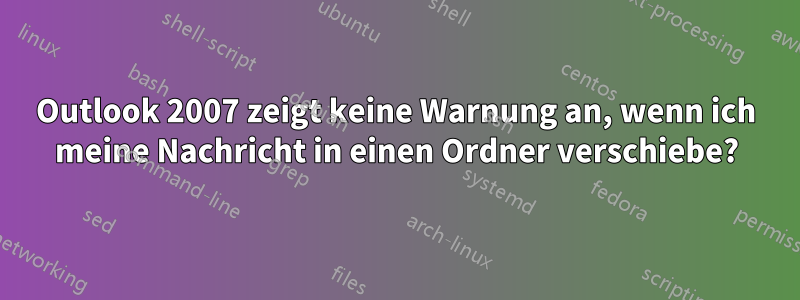 Outlook 2007 zeigt keine Warnung an, wenn ich meine Nachricht in einen Ordner verschiebe?