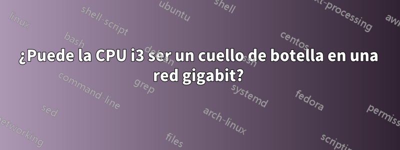 ¿Puede la CPU i3 ser un cuello de botella en una red gigabit?