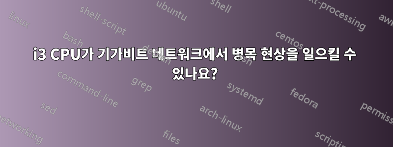 i3 CPU가 기가비트 네트워크에서 병목 현상을 일으킬 수 있나요?