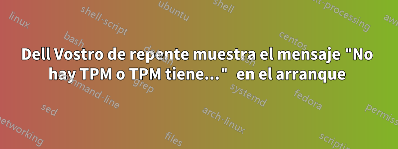 Dell Vostro de repente muestra el mensaje "No hay TPM o TPM tiene..." en el arranque