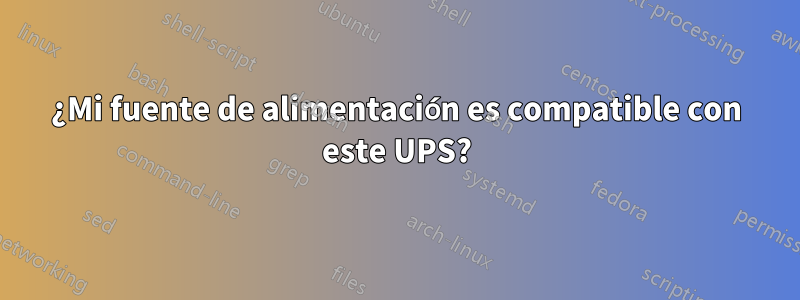 ¿Mi fuente de alimentación es compatible con este UPS?