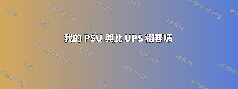 我的 PSU 與此 UPS 相容嗎