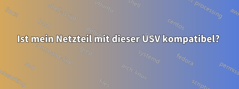 Ist mein Netzteil mit dieser USV kompatibel?