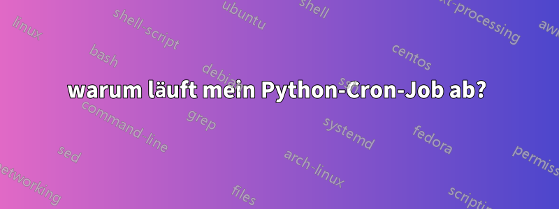 warum läuft mein Python-Cron-Job ab?