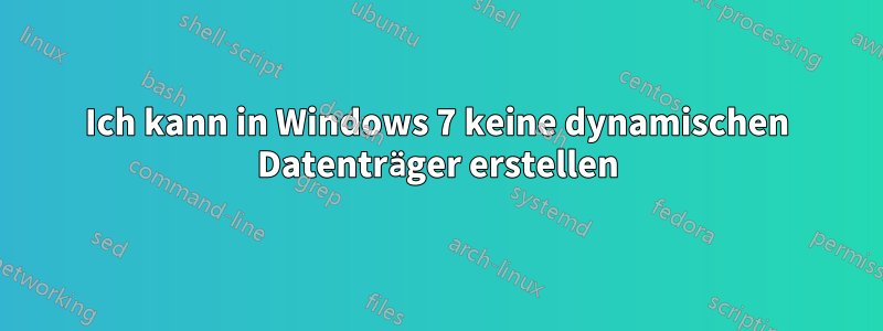 Ich kann in Windows 7 keine dynamischen Datenträger erstellen