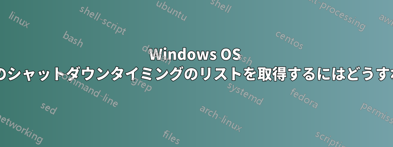 Windows OS のコンピュータのシャットダウンタイミングのリストを取得するにはどうすればよいですか?