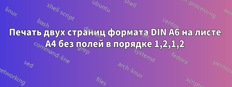 Печать двух страниц формата DIN A6 на листе A4 без полей в порядке 1,2,1,2