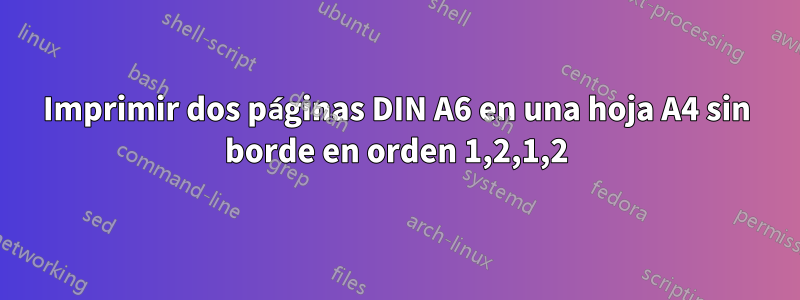 Imprimir dos páginas DIN A6 en una hoja A4 sin borde en orden 1,2,1,2