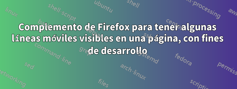 Complemento de Firefox para tener algunas líneas móviles visibles en una página, con fines de desarrollo