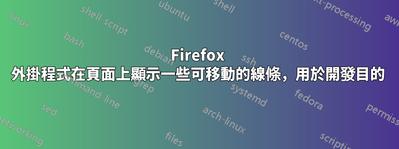 Firefox 外掛程式在頁面上顯示一些可移動的線條，用於開發目的