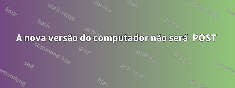 A nova versão do computador não será POST