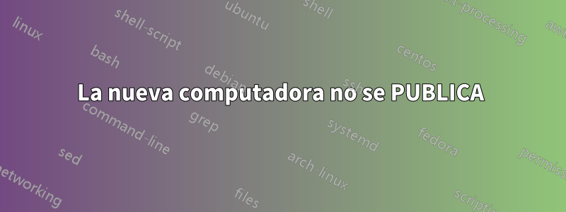 La nueva computadora no se PUBLICA