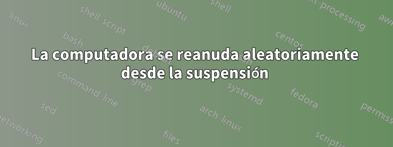 La computadora se reanuda aleatoriamente desde la suspensión