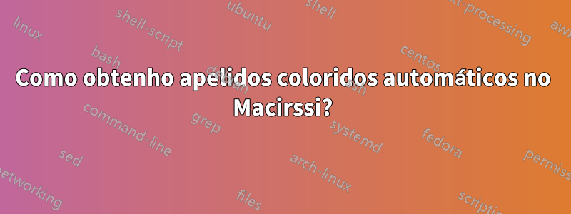 Como obtenho apelidos coloridos automáticos no Macirssi?