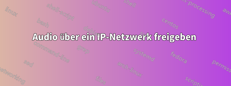 Audio über ein IP-Netzwerk freigeben