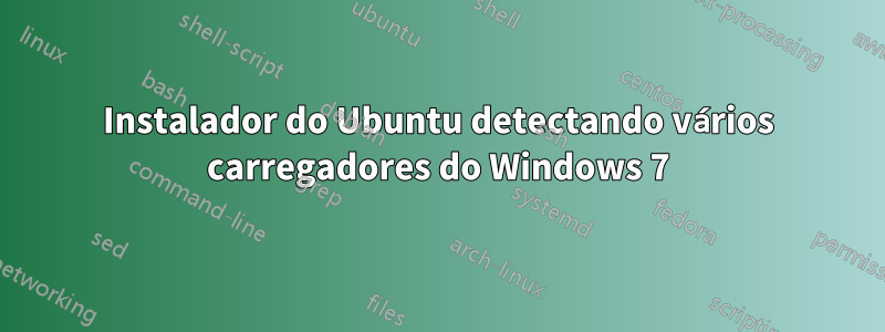 Instalador do Ubuntu detectando vários carregadores do Windows 7