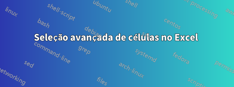 Seleção avançada de células no Excel