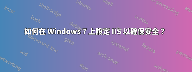 如何在 Windows 7 上設定 IIS 以確保安全？