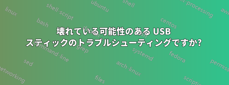 壊れている可能性のある USB スティックのトラブルシューティングですか?