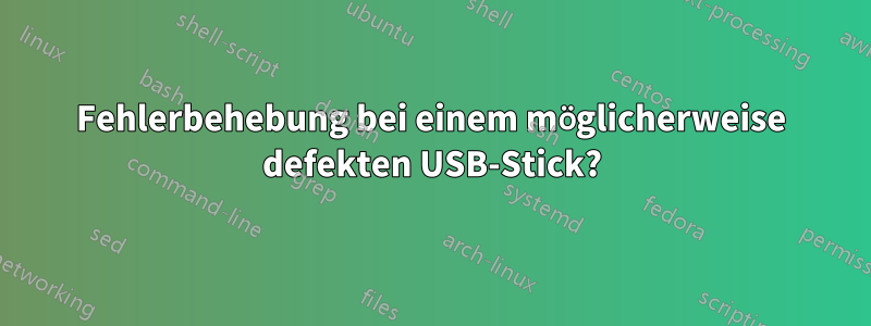 Fehlerbehebung bei einem möglicherweise defekten USB-Stick?