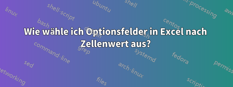 Wie wähle ich Optionsfelder in Excel nach Zellenwert aus?