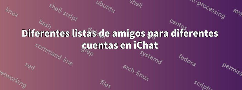 Diferentes listas de amigos para diferentes cuentas en iChat